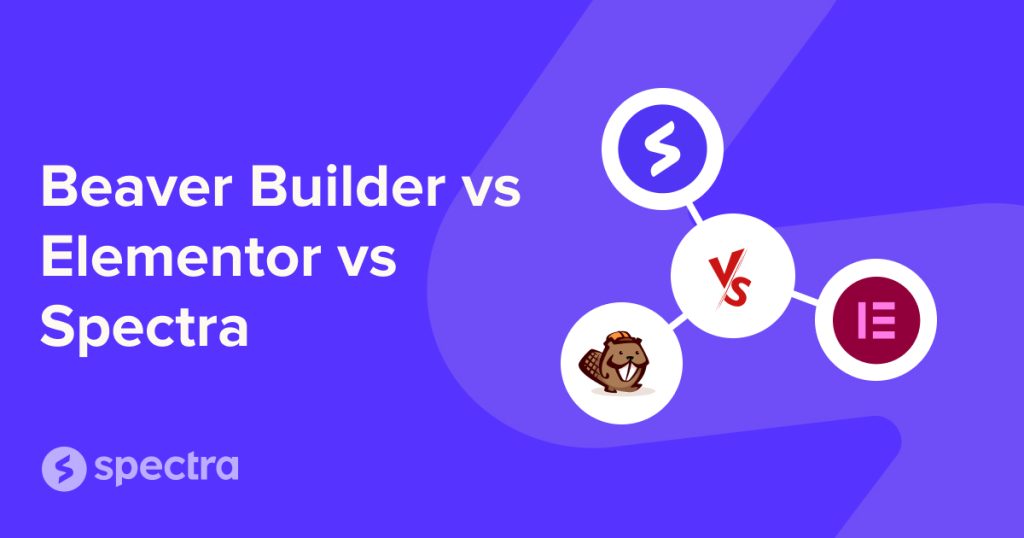 Beaver Builder vs Elementor vs Spectra: Which one is best for you?